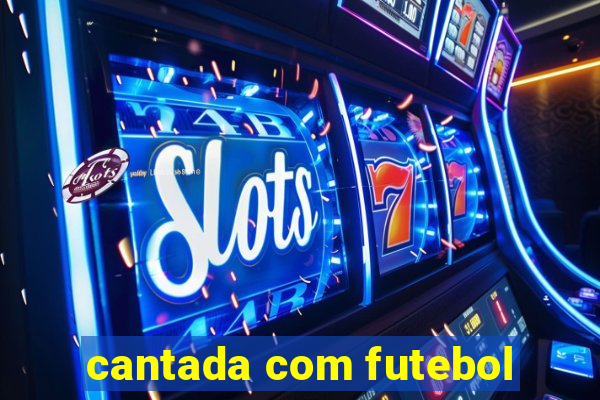 cantada com futebol